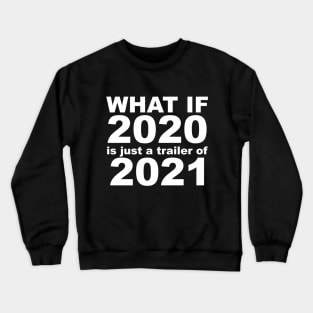 What If 2020 is just a trailer for 2021 Humor Sarcasm White Lettering Crewneck Sweatshirt